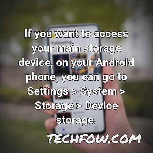 if you want to access your main storage device on your android phone you can go to settings system storage device storage