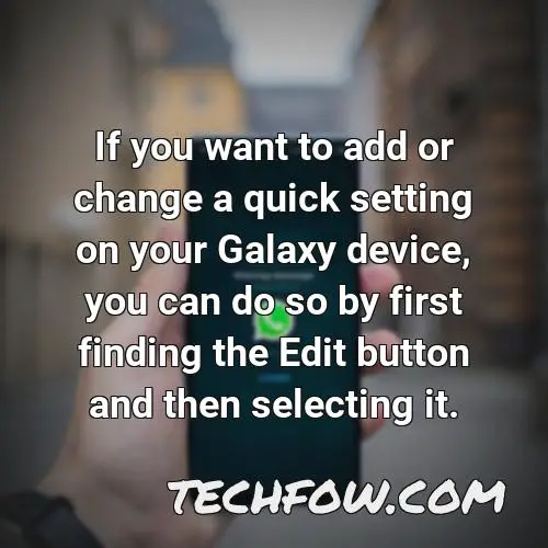 if you want to add or change a quick setting on your galaxy device you can do so by first finding the edit button and then selecting it