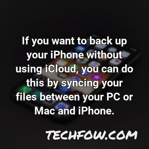 if you want to back up your iphone without using icloud you can do this by syncing your files between your pc or mac and iphone