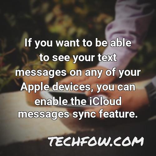 if you want to be able to see your text messages on any of your apple devices you can enable the icloud messages sync feature