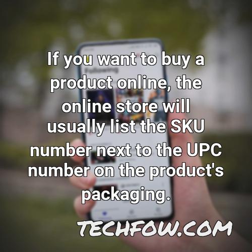 if you want to buy a product online the online store will usually list the sku number next to the upc number on the product s packaging