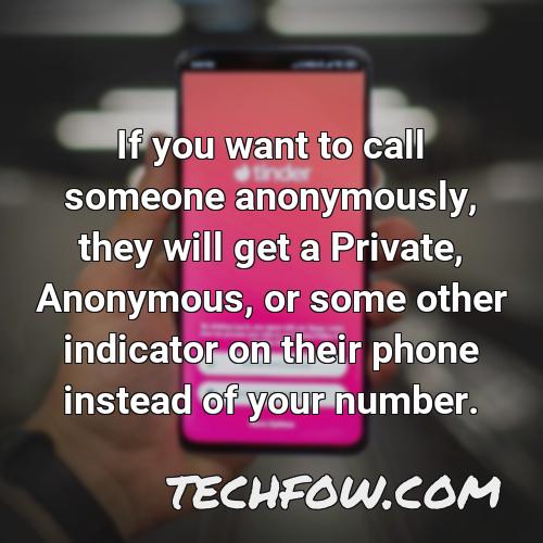 if you want to call someone anonymously they will get a private anonymous or some other indicator on their phone instead of your number