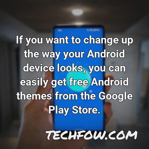 if you want to change up the way your android device looks you can easily get free android themes from the google play store