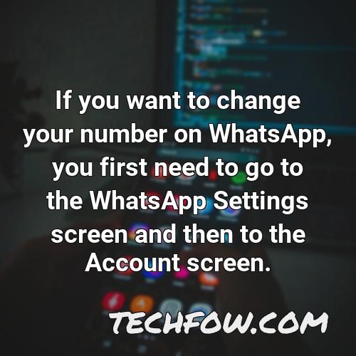 if you want to change your number on whatsapp you first need to go to the whatsapp settings screen and then to the account screen