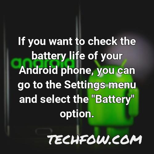 if you want to check the battery life of your android phone you can go to the settings menu and select the battery option