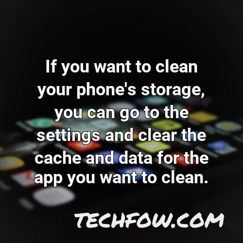 if you want to clean your phone s storage you can go to the settings and clear the cache and data for the app you want to clean