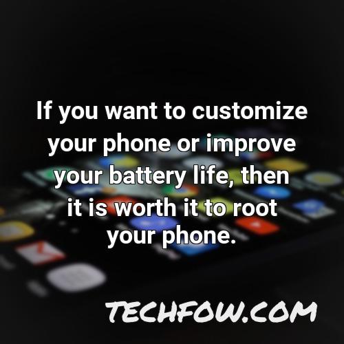 if you want to customize your phone or improve your battery life then it is worth it to root your phone