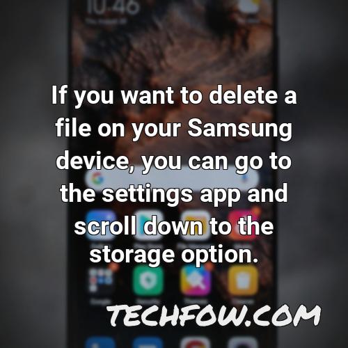 if you want to delete a file on your samsung device you can go to the settings app and scroll down to the storage option