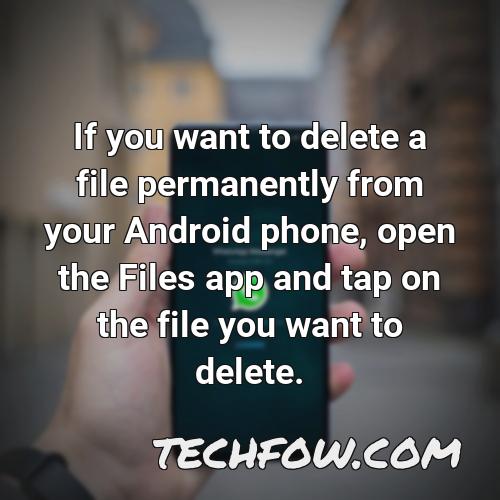 if you want to delete a file permanently from your android phone open the files app and tap on the file you want to delete