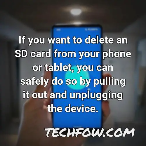 if you want to delete an sd card from your phone or tablet you can safely do so by pulling it out and unplugging the device