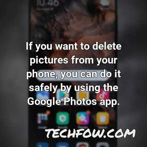if you want to delete pictures from your phone you can do it safely by using the google photos app