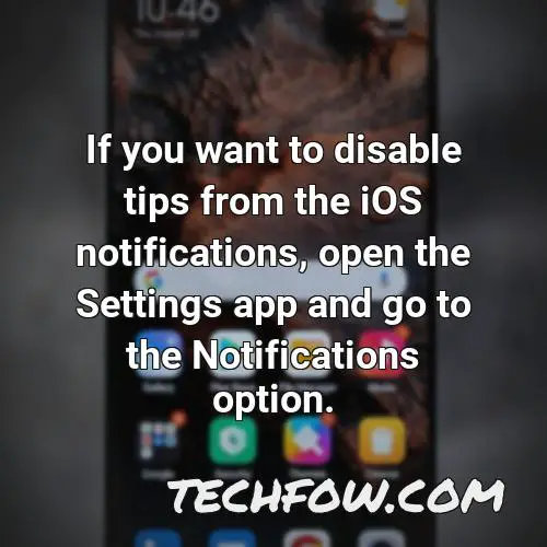 if you want to disable tips from the ios notifications open the settings app and go to the notifications option