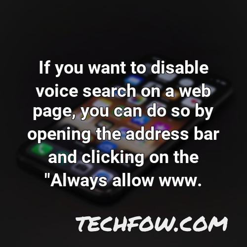if you want to disable voice search on a web page you can do so by opening the address bar and clicking on the always allow www