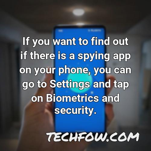 if you want to find out if there is a spying app on your phone you can go to settings and tap on biometrics and security