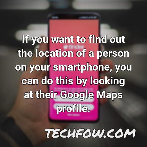 if you want to find out the location of a person on your smartphone you can do this by looking at their google maps profile