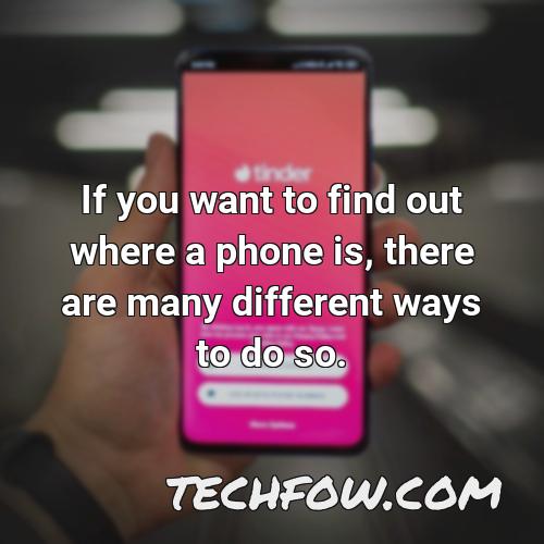 if you want to find out where a phone is there are many different ways to do so