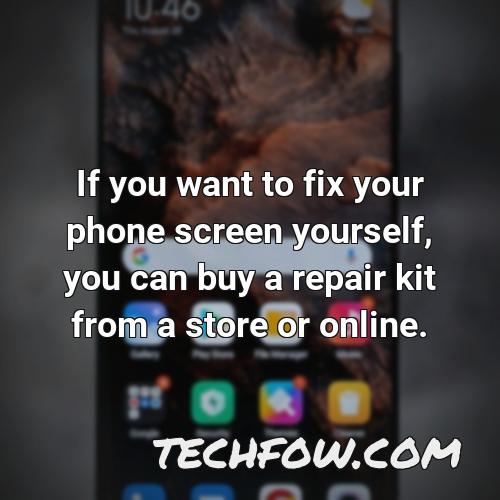 if you want to fix your phone screen yourself you can buy a repair kit from a store or online