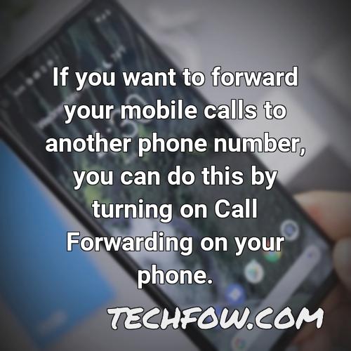 if you want to forward your mobile calls to another phone number you can do this by turning on call forwarding on your phone