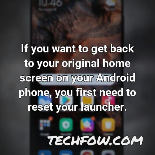 if you want to get back to your original home screen on your android phone you first need to reset your launcher