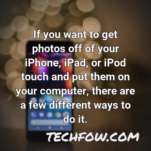 if you want to get photos off of your iphone ipad or ipod touch and put them on your computer there are a few different ways to do it