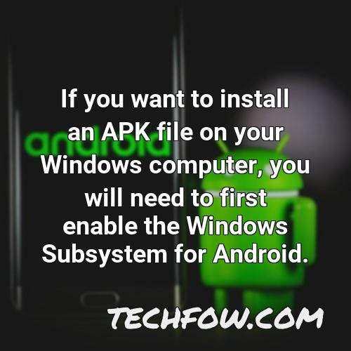 if you want to install an apk file on your windows computer you will need to first enable the windows subsystem for android