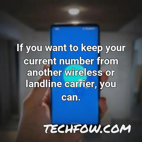 if you want to keep your current number from another wireless or landline carrier you can