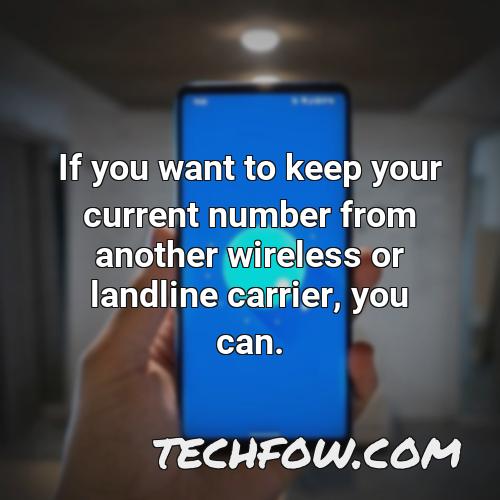 if you want to keep your current number from another wireless or landline carrier you can