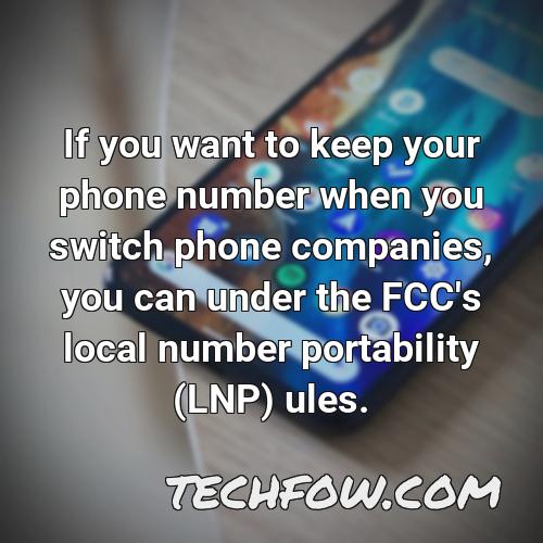 if you want to keep your phone number when you switch phone companies you can under the fcc s local number portability lnp ules