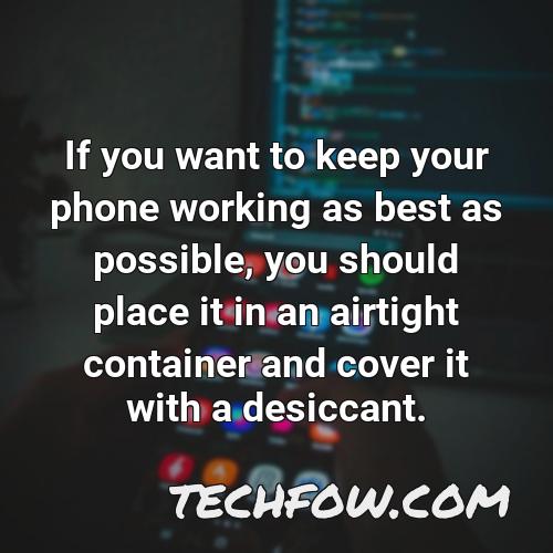 if you want to keep your phone working as best as possible you should place it in an airtight container and cover it with a desiccant