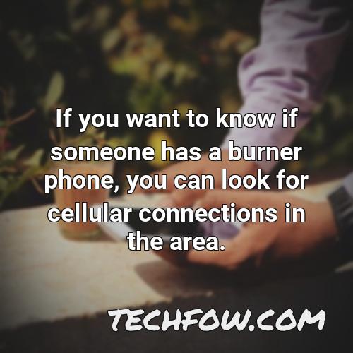 if you want to know if someone has a burner phone you can look for cellular connections in the area