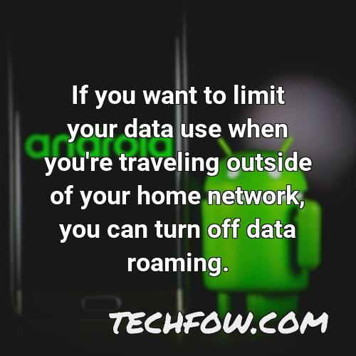 if you want to limit your data use when you re traveling outside of your home network you can turn off data roaming