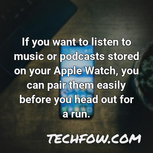 if you want to listen to music or podcasts stored on your apple watch you can pair them easily before you head out for a run