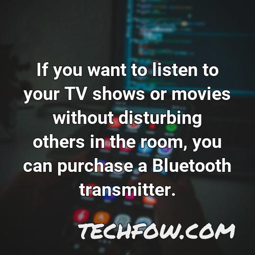 if you want to listen to your tv shows or movies without disturbing others in the room you can purchase a bluetooth transmitter