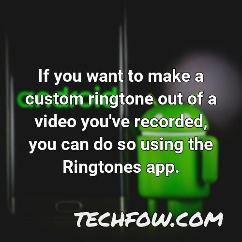 if you want to make a custom ringtone out of a video you ve recorded you can do so using the ringtones app