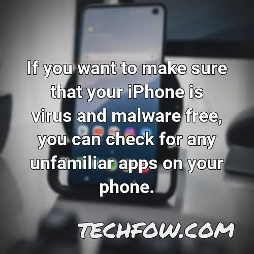 if you want to make sure that your iphone is virus and malware free you can check for any unfamiliar apps on your phone