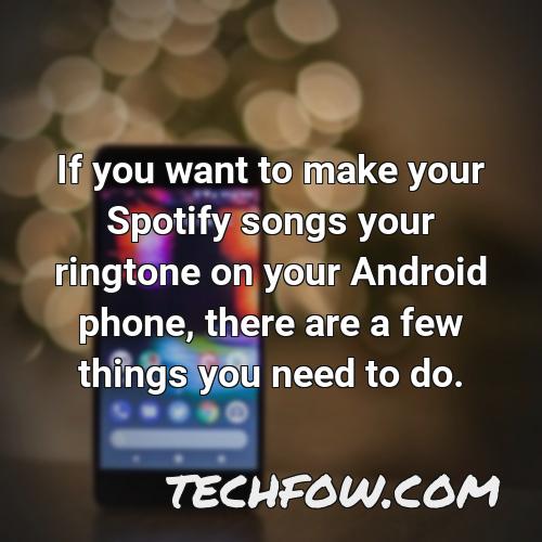if you want to make your spotify songs your ringtone on your android phone there are a few things you need to do