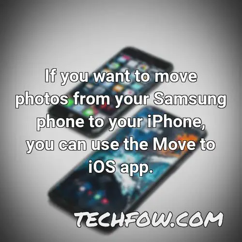 if you want to move photos from your samsung phone to your iphone you can use the move to ios app 1