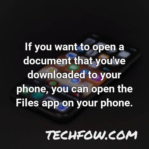 if you want to open a document that you ve downloaded to your phone you can open the files app on your phone