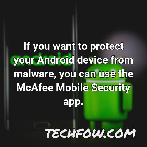 if you want to protect your android device from malware you can use the mcafee mobile security app