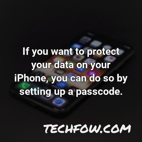 if you want to protect your data on your iphone you can do so by setting up a passcode