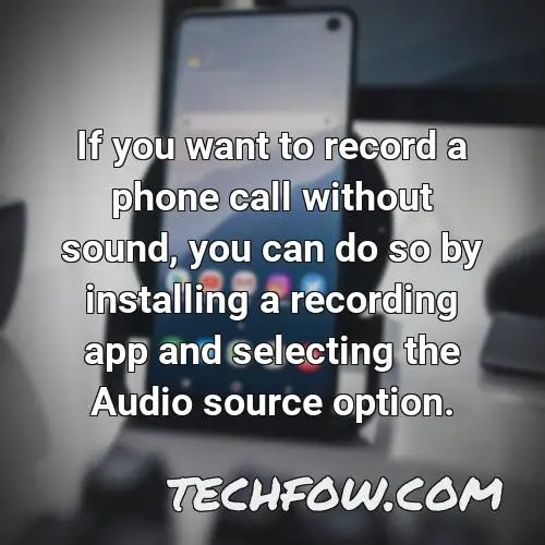 if you want to record a phone call without sound you can do so by installing a recording app and selecting the audio source option