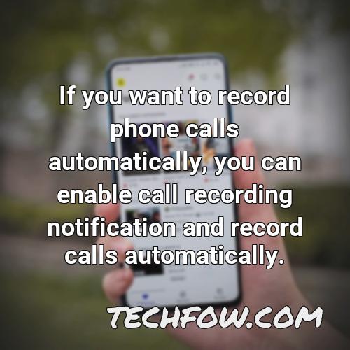 if you want to record phone calls automatically you can enable call recording notification and record calls automatically