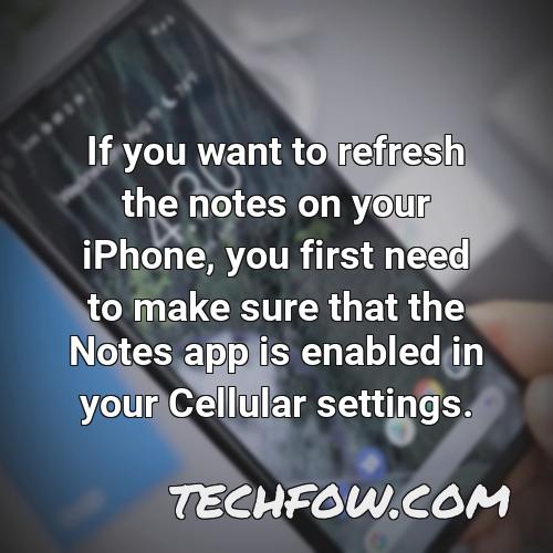 if you want to refresh the notes on your iphone you first need to make sure that the notes app is enabled in your cellular settings