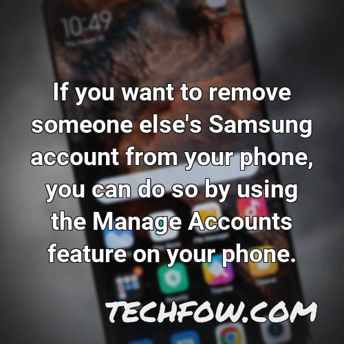 if you want to remove someone else s samsung account from your phone you can do so by using the manage accounts feature on your phone