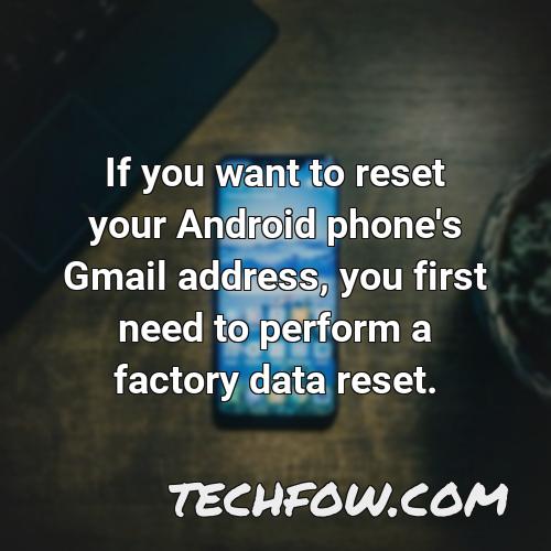 if you want to reset your android phone s gmail address you first need to perform a factory data reset