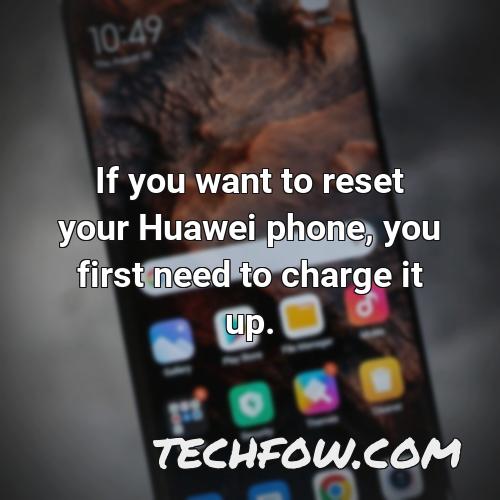if you want to reset your huawei phone you first need to charge it up
