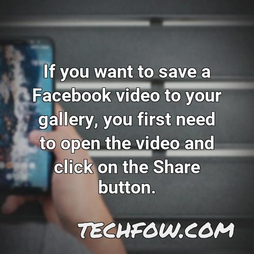 if you want to save a facebook video to your gallery you first need to open the video and click on the share button
