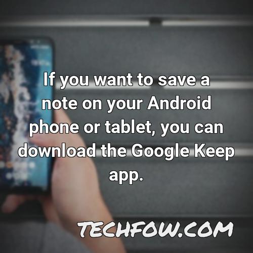 if you want to save a note on your android phone or tablet you can download the google keep app