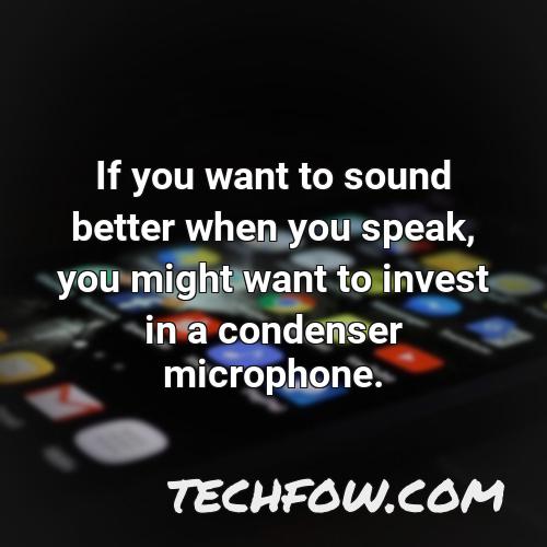 if you want to sound better when you speak you might want to invest in a condenser microphone