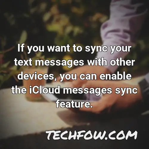 if you want to sync your text messages with other devices you can enable the icloud messages sync feature